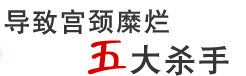 导致宫颈糜烂五大杀手?